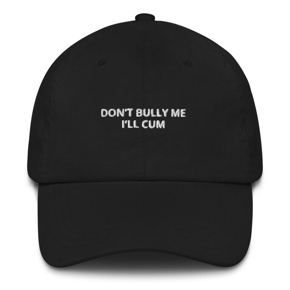 "Don’t Bully Me I’ll Cum” Dad Hat