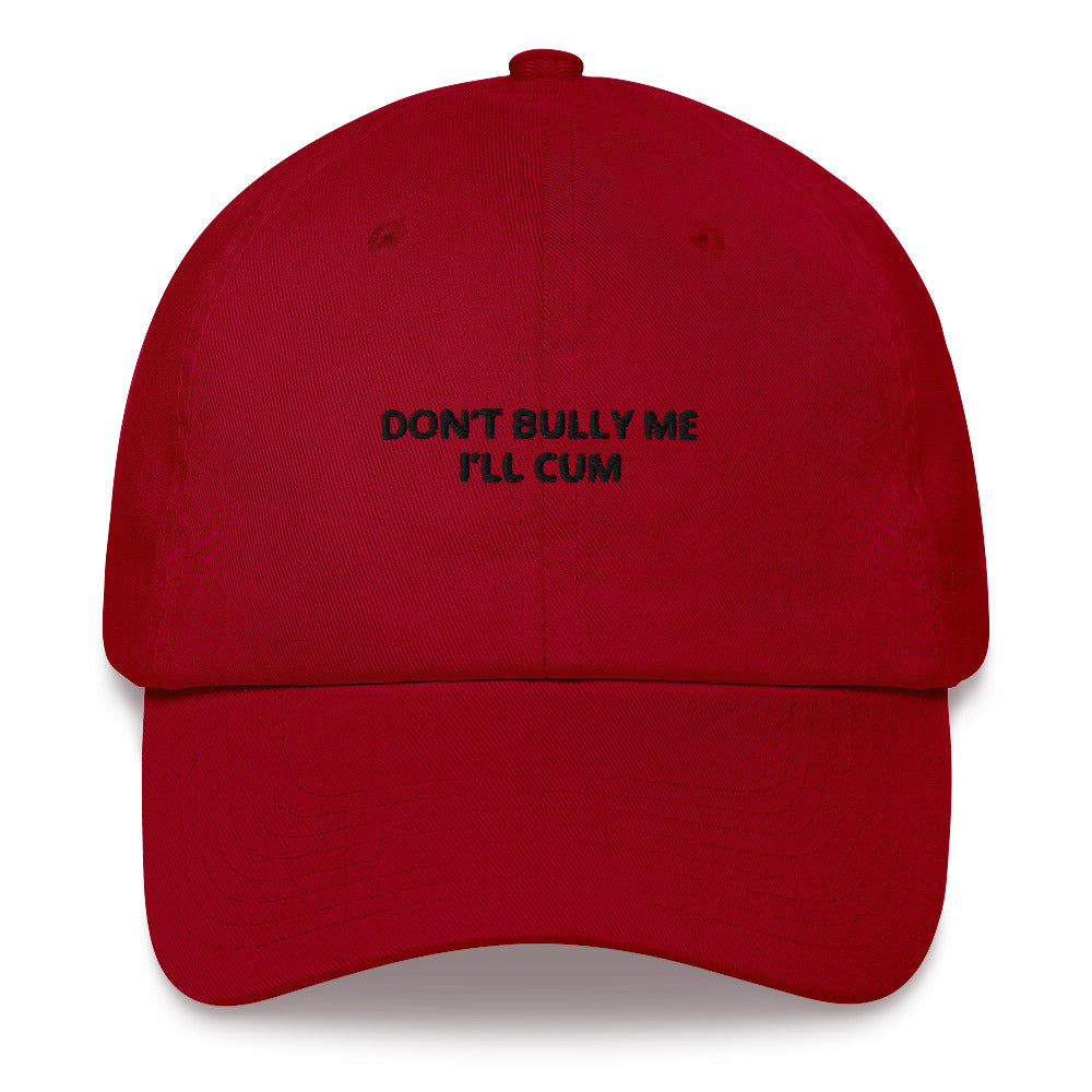 "Don’t Bully Me I’ll Cum” Dad Hat