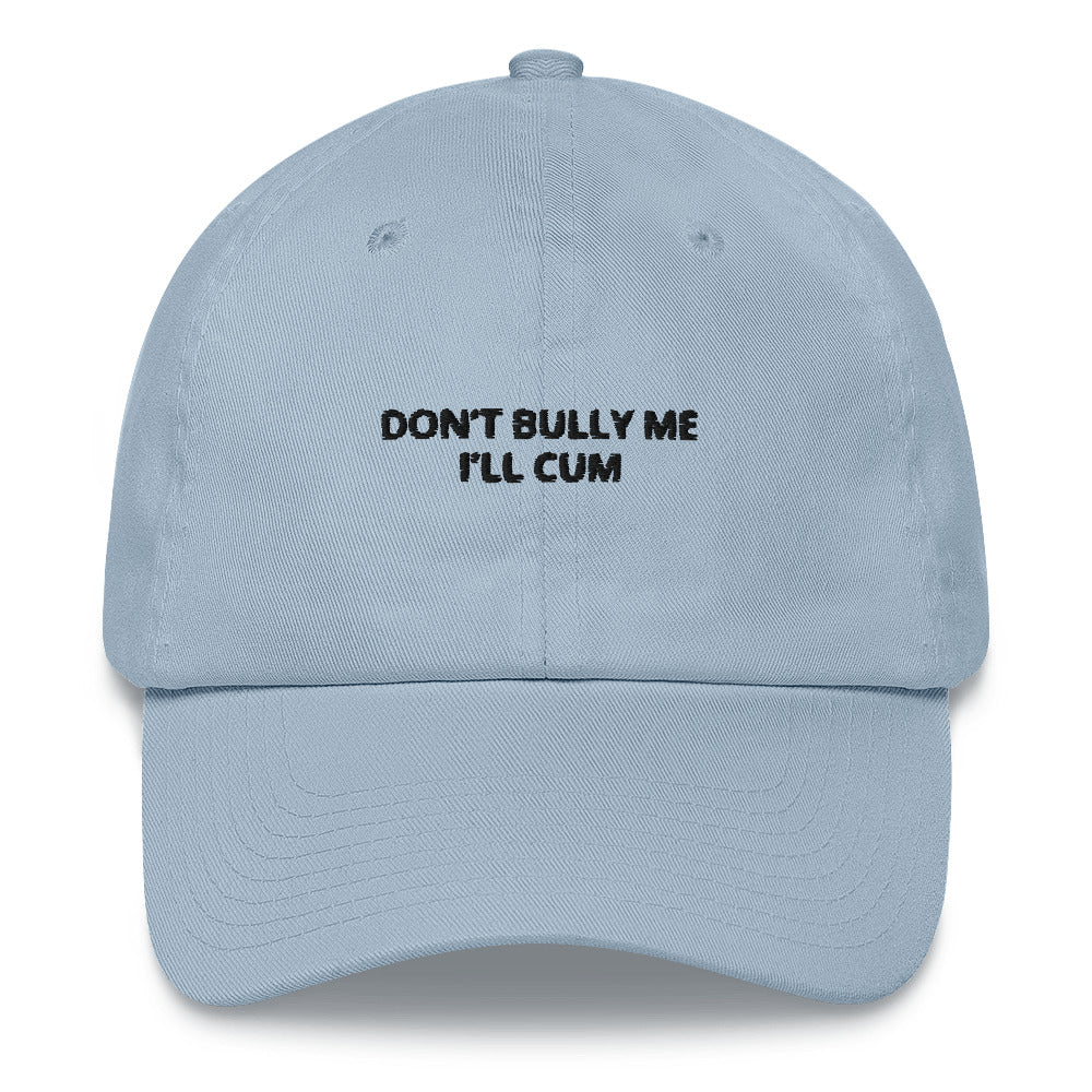 "Don’t Bully Me I’ll Cum” Dad Hat