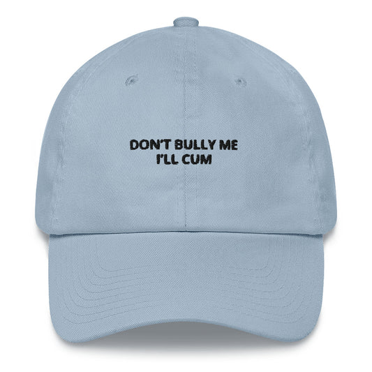 "Don’t Bully Me I’ll Cum” Dad Hat