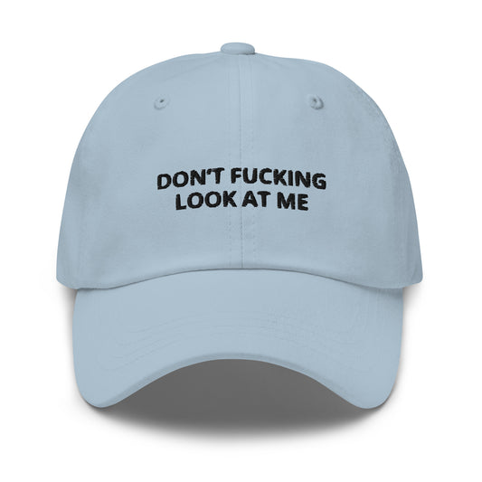 "Don’t Fucking Look At Me” Dad hat