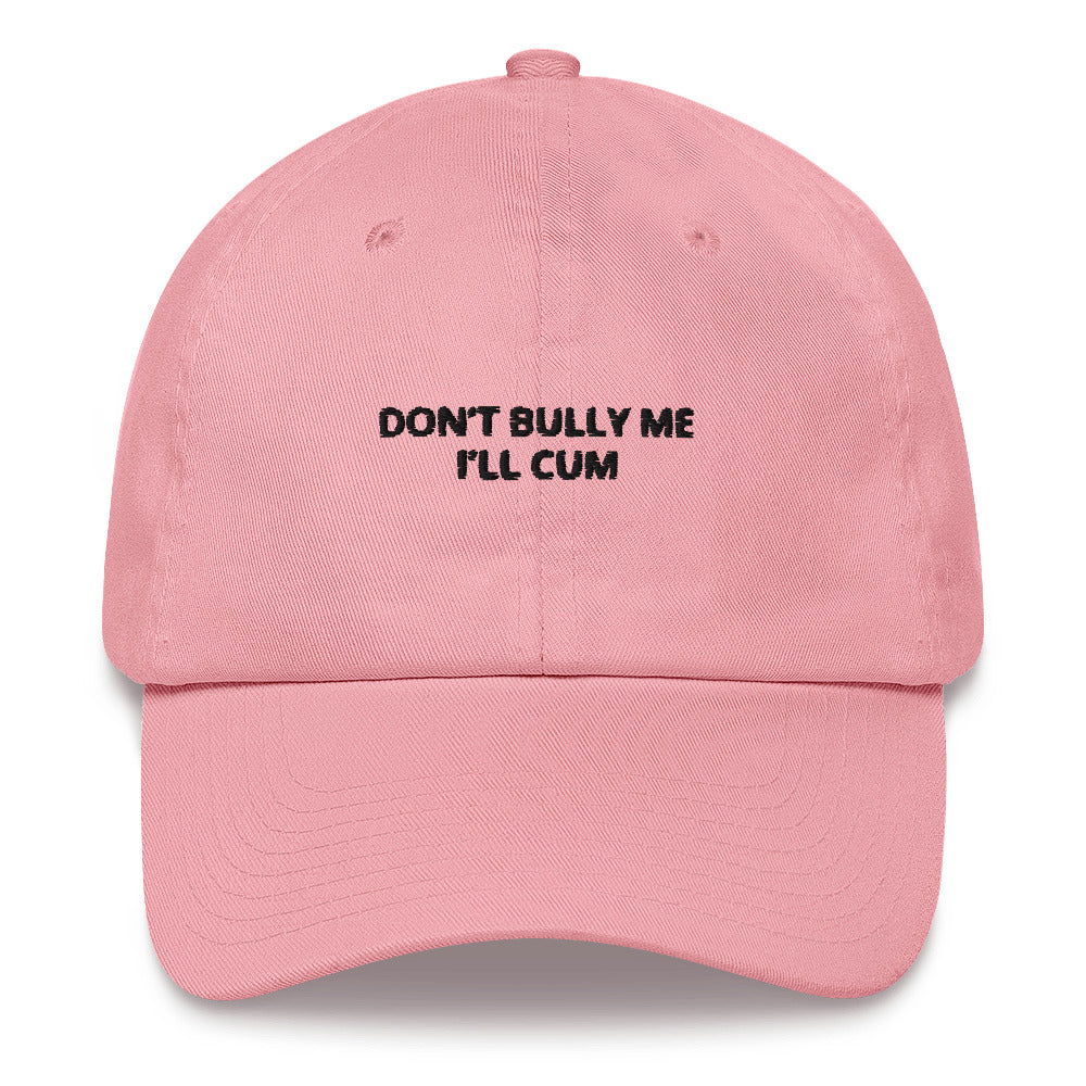 "Don’t Bully Me I’ll Cum” Dad Hat