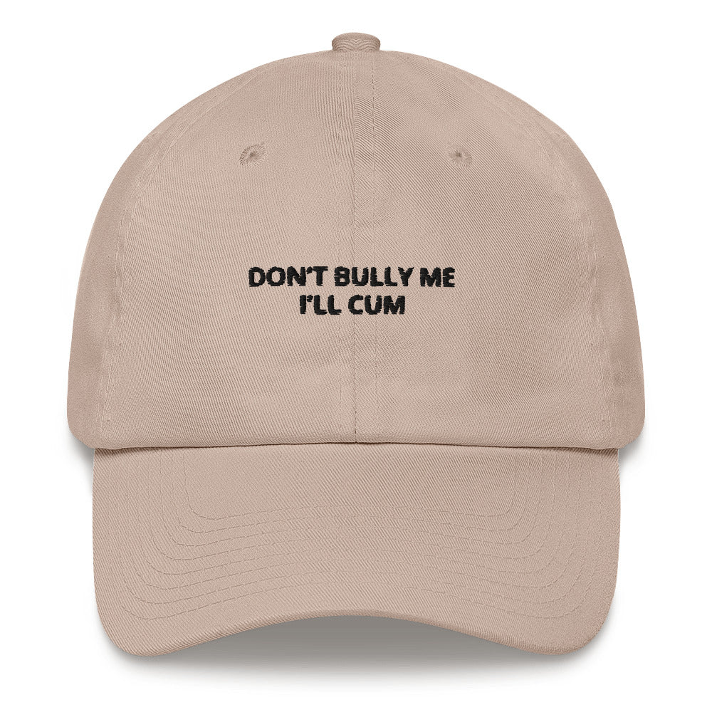 "Don’t Bully Me I’ll Cum” Dad Hat