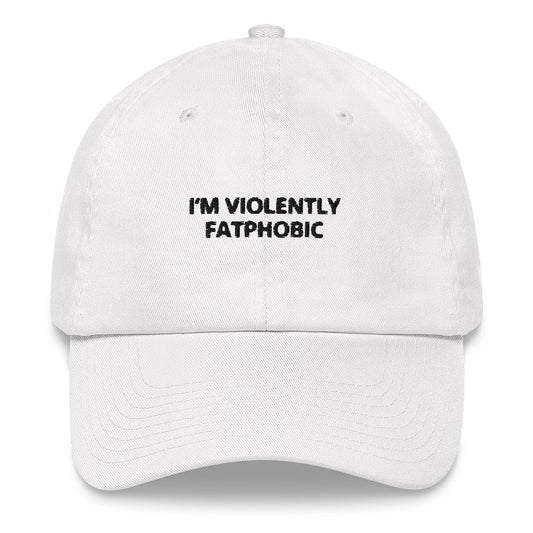 "I’m Violently Fatphobic” Dad Hat