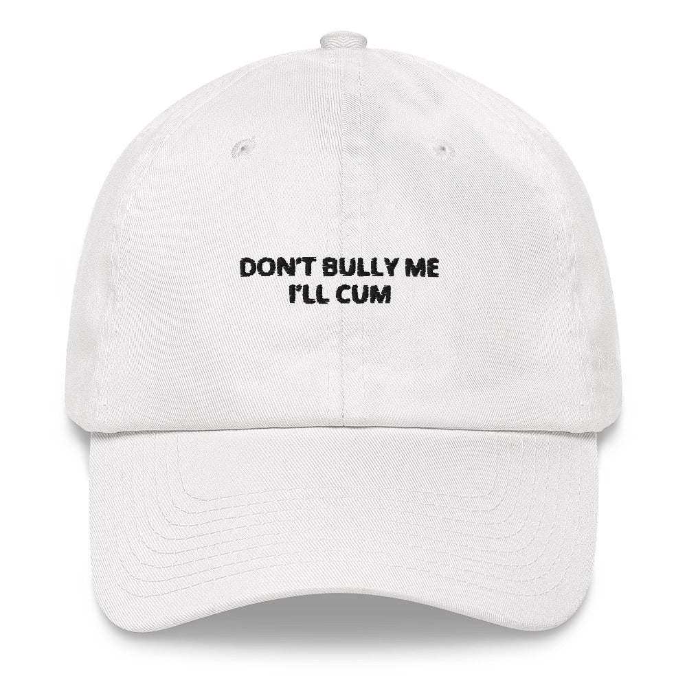 "Don’t Bully Me I’ll Cum” Dad Hat