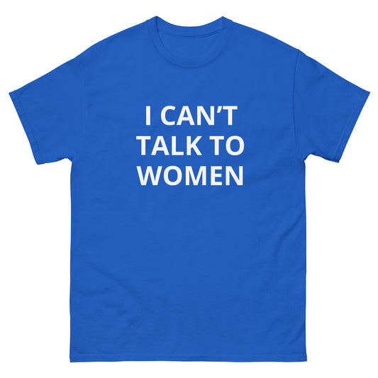 "I Can’t Talk To Women" Tee